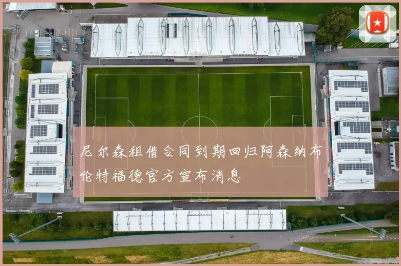 尼尔森租借合同到期回归阿森纳布伦特福德官方宣布消息